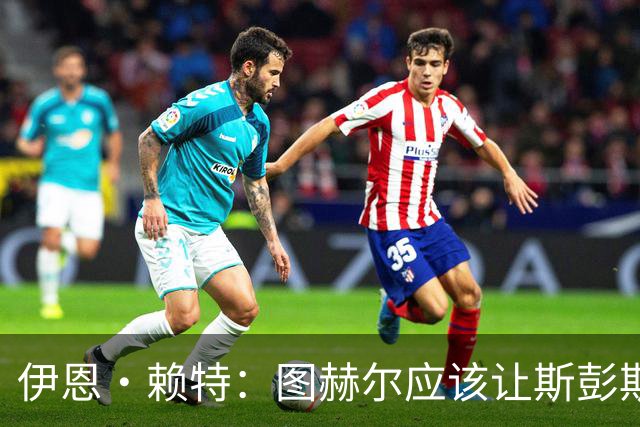 伊恩·赖特：图赫尔应该让斯彭斯踢右后卫，萨卡踢右边锋和他搭档