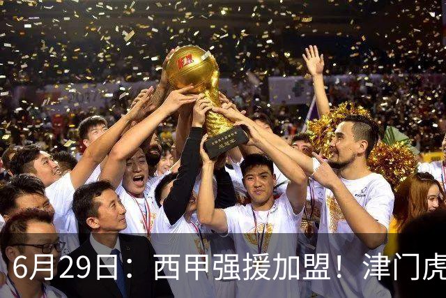 6月29日：西甲强援加盟！津门虎全员齐整兵发重庆，保底1分，再输就危险了