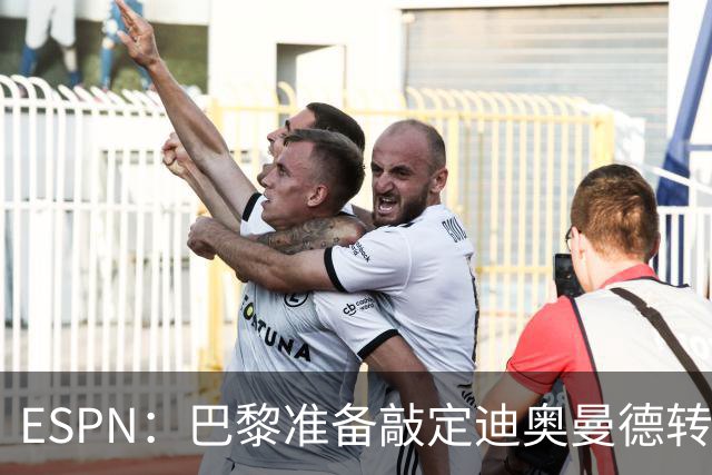 ESPN：巴黎准备敲定迪奥曼德转会，费用约1亿欧元+潜在浮动奖金