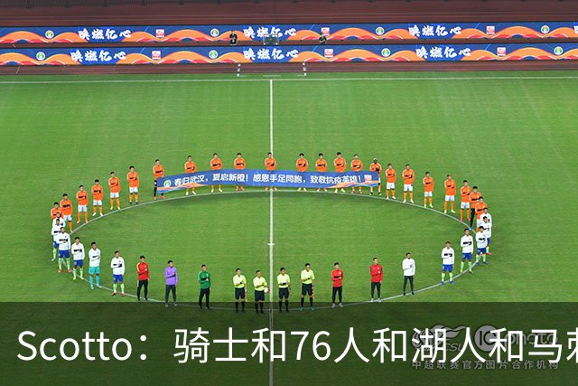 Scotto：骑士&76人&湖人&马刺&太阳&活塞&开拓者均有意迪恩·韦德